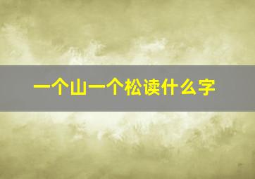 一个山一个松读什么字