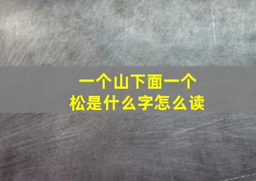 一个山下面一个松是什么字怎么读