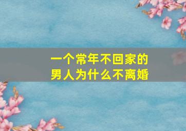 一个常年不回家的男人为什么不离婚