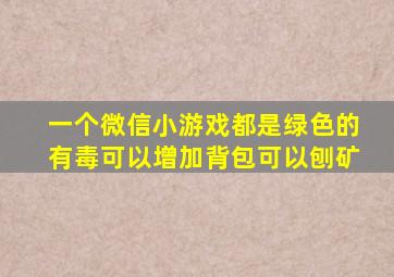 一个微信小游戏都是绿色的有毒可以增加背包可以刨矿