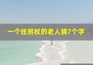 一个拄拐杖的老人猜7个字