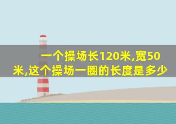 一个操场长120米,宽50米,这个操场一圈的长度是多少