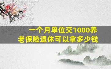 一个月单位交1000养老保险退休可以拿多少钱