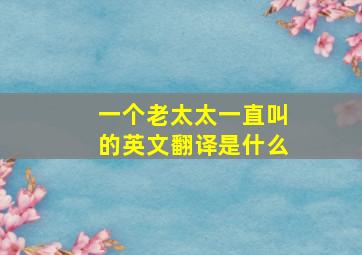 一个老太太一直叫的英文翻译是什么