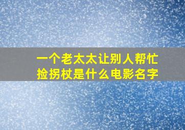 一个老太太让别人帮忙捡拐杖是什么电影名字