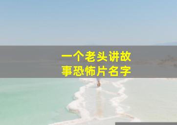 一个老头讲故事恐怖片名字