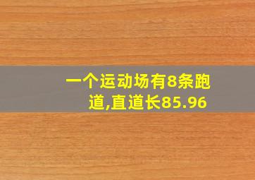 一个运动场有8条跑道,直道长85.96