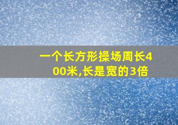 一个长方形操场周长400米,长是宽的3倍