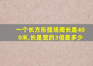 一个长方形操场周长是400米,长是宽的3倍是多少