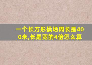 一个长方形操场周长是400米,长是宽的4倍怎么算