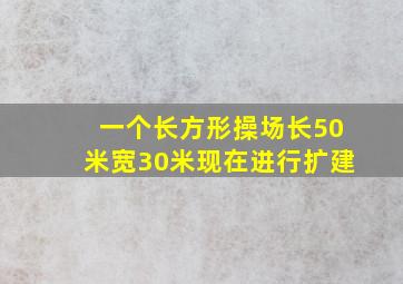 一个长方形操场长50米宽30米现在进行扩建