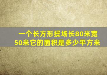 一个长方形操场长80米宽50米它的面积是多少平方米