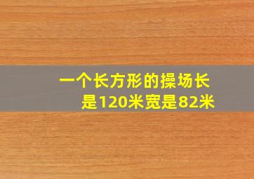 一个长方形的操场长是120米宽是82米