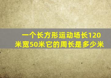 一个长方形运动场长120米宽50米它的周长是多少米