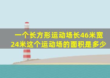 一个长方形运动场长46米宽24米这个运动场的面积是多少