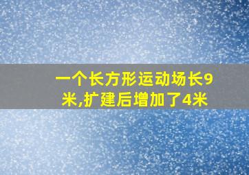 一个长方形运动场长9米,扩建后增加了4米