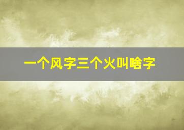 一个风字三个火叫啥字