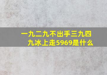 一九二九不出手三九四九冰上走5969是什么