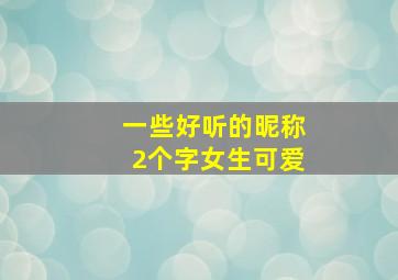 一些好听的昵称2个字女生可爱