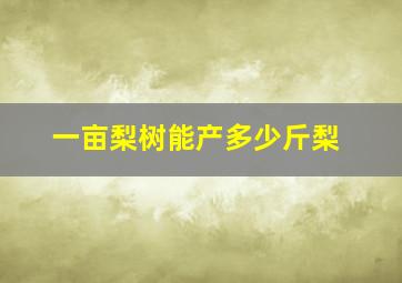 一亩梨树能产多少斤梨