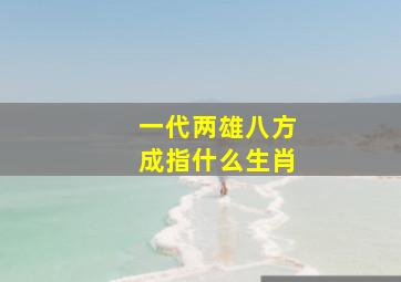 一代两雄八方成指什么生肖