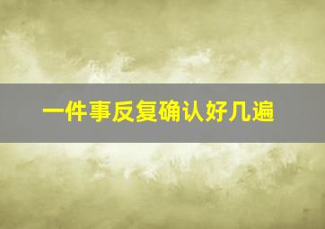 一件事反复确认好几遍