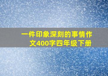 一件印象深刻的事情作文400字四年级下册