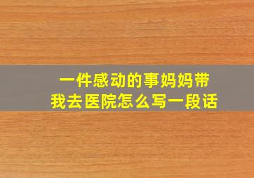 一件感动的事妈妈带我去医院怎么写一段话