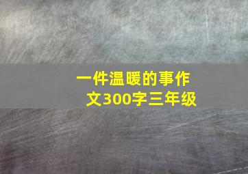 一件温暖的事作文300字三年级