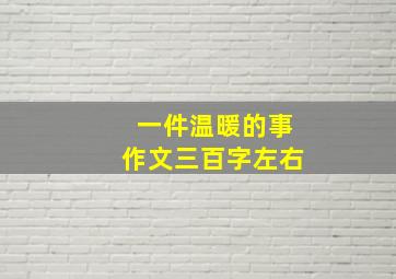 一件温暖的事作文三百字左右