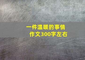 一件温暖的事情作文300字左右