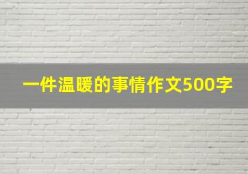 一件温暖的事情作文500字