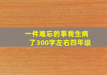 一件难忘的事我生病了300字左右四年级