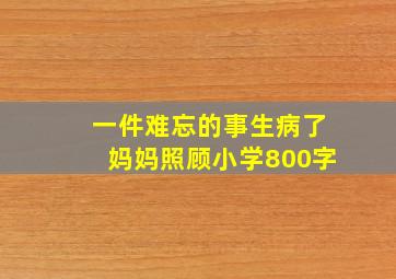 一件难忘的事生病了妈妈照顾小学800字