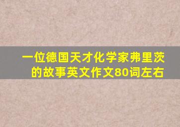 一位德国天才化学家弗里茨的故事英文作文80词左右