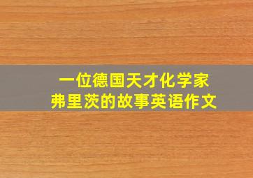 一位德国天才化学家弗里茨的故事英语作文