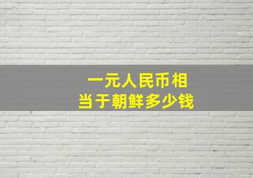 一元人民币相当于朝鲜多少钱