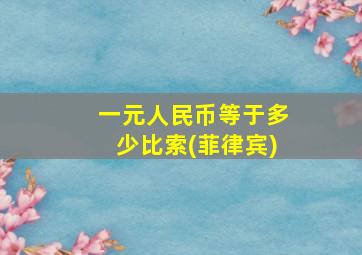 一元人民币等于多少比索(菲律宾)