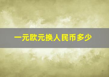 一元欧元换人民币多少