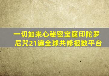 一切如来心秘密宝箧印陀罗尼咒21遍全球共修报数平台