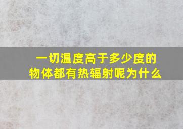 一切温度高于多少度的物体都有热辐射呢为什么