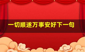 一切顺遂万事安好下一句