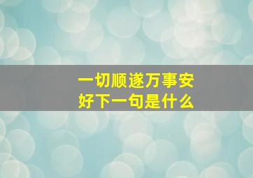 一切顺遂万事安好下一句是什么