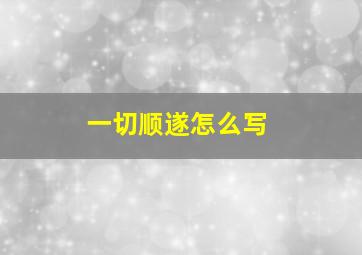 一切顺遂怎么写