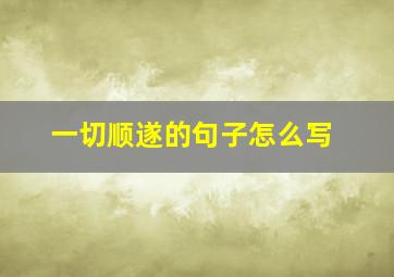 一切顺遂的句子怎么写