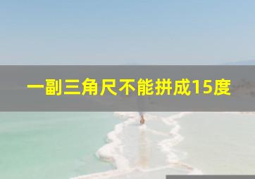 一副三角尺不能拼成15度