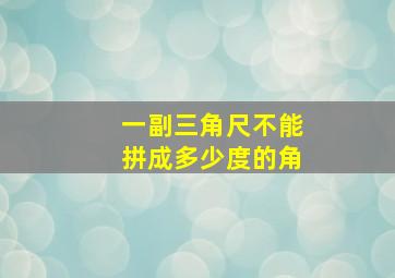 一副三角尺不能拼成多少度的角