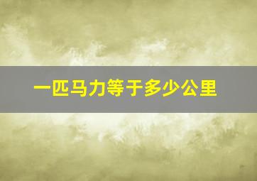 一匹马力等于多少公里