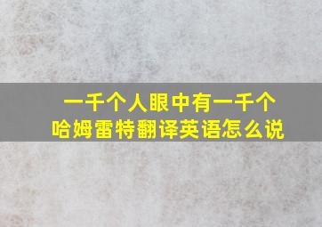 一千个人眼中有一千个哈姆雷特翻译英语怎么说