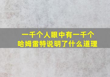 一千个人眼中有一千个哈姆雷特说明了什么道理